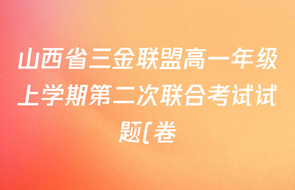 山西省三金联盟高一年级上学期第二次联合考试试题(卷)12.18各科答案及试卷(含英语、物理、历史等) 山西省三金联盟高一年级上学期第二次联合考试试题(卷)12.18各科答案及试卷(含英语、物理、历史等)