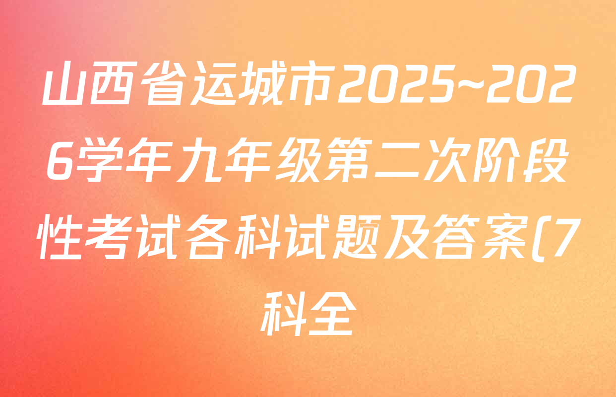 山西省运城市2025~2026学年九年级第二次阶段性考试各科试题及答案(7科全) 山西省运城市2025~2026学年九年级第二次阶段性考试各科试题及答案(7科全)