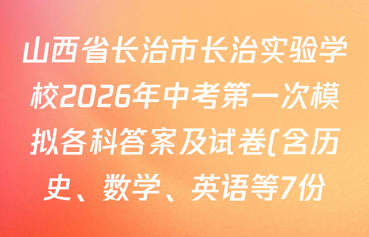 山西省长治市长治实验学校2026年中考第一次模拟各科答案及试卷(含历史、数学、英语等7份)