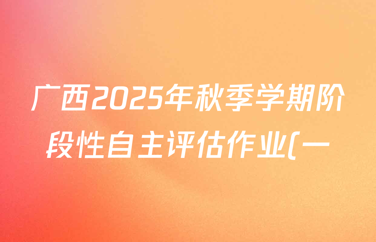 广西2025年秋季学期阶段性自主评估作业(一)七年级各科答案及试卷(含历史、生物(BS)、道德与法治等) 广西2025年秋季学期阶段性自主评估作业(一)七年级各科答案及试卷(含历史、生物(BS)、道德与法治等)