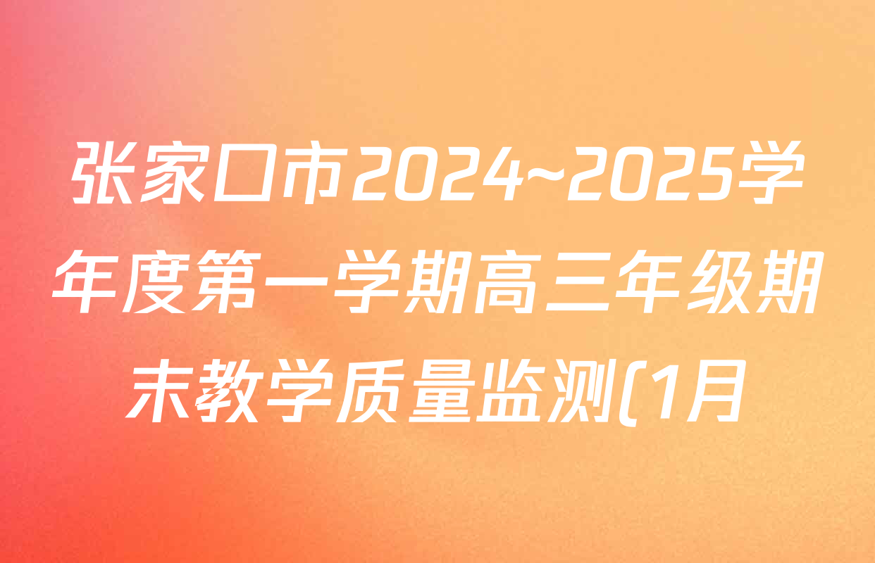 张家口市2024~2025学年度第一学期高三年级期末教学质量监测(1月)各科答案及试卷: 含物理 化学 英语试卷解析 张家口市2024~2025学年度第一学期高三年级期末教学质量监测(1月)各科答案及试卷: 含物理 化学 英语试卷解析