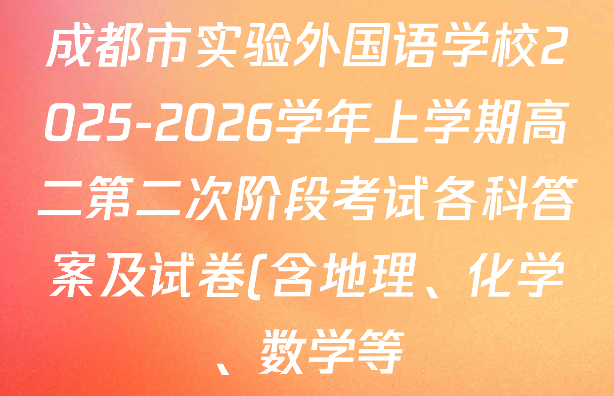 成都市实验外国语学校2025-2026学年上学期高二第二次阶段考试各科答案及试卷(含地理、化学、数学等) 成都市实验外国语学校2025-2026学年上学期高二第二次阶段考试各科答案及试卷(含地理、化学、数学等)