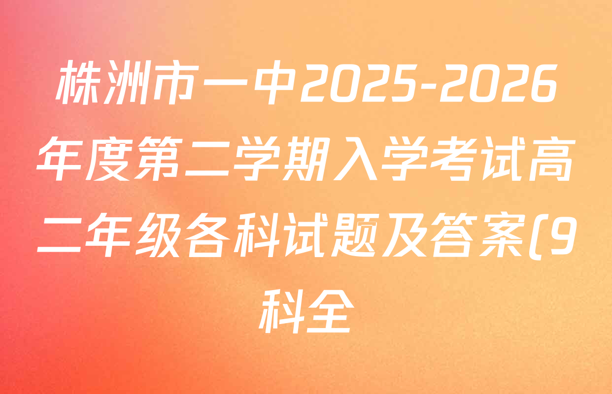 株洲市一中2025-2026年度第二学期入学考试高二年级各科试题及答案(9科全) 株洲市一中2025-2026年度第二学期入学考试高二年级各科试题及答案(9科全)