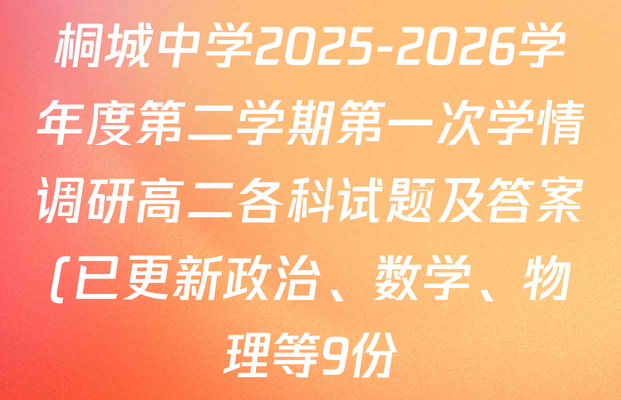 桐城中学2025-2026学年度第二学期第一次学情调研高二各科试题及答案(已更新政治、数学、物理等9份)