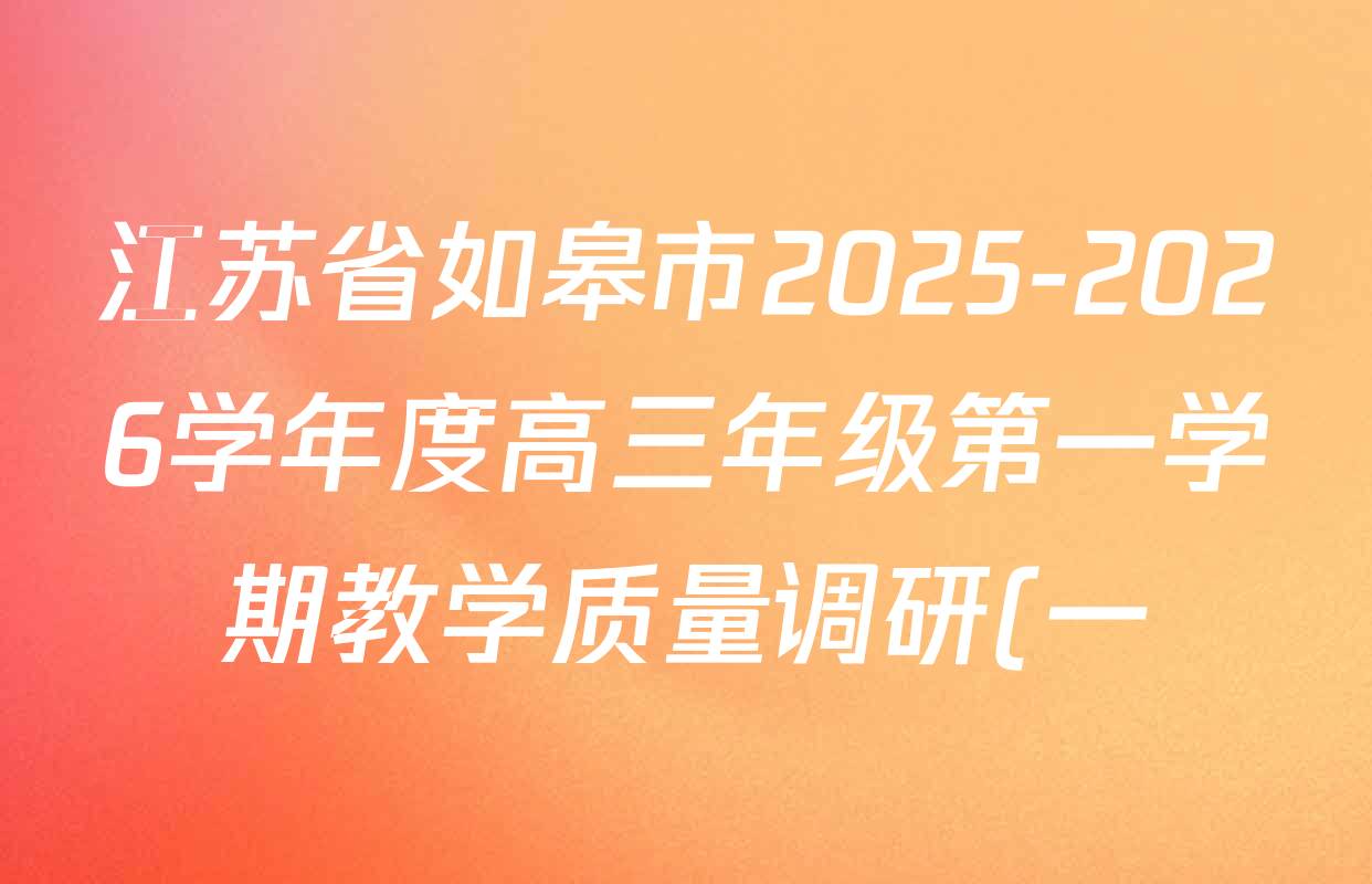 江苏省如皋市2025-2026学年度高三年级第一学期教学质量调研(一)各科试题及答案(含语文 物理 英语等) 江苏省如皋市2025-2026学年度高三年级第一学期教学质量调研(一)各科试题及答案(含语文 物理 英语等)