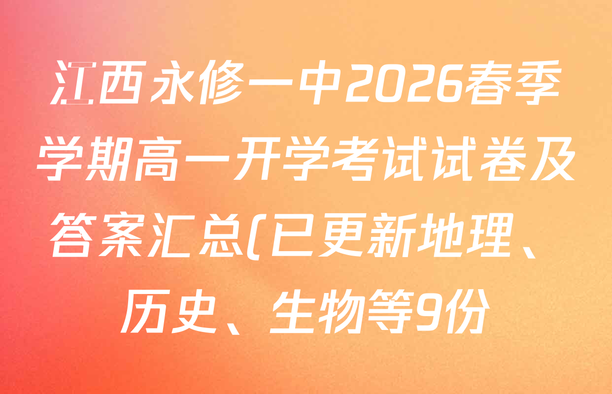 江西永修一中2026春季学期高一开学考试试卷及答案汇总(已更新地理、历史、生物等9份) 江西永修一中2026春季学期高一开学考试试卷及答案汇总(已更新地理、历史、生物等9份)