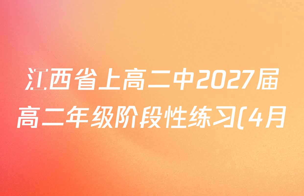 江西省上高二中2027届高二年级阶段性练习(4月)各科答案及试卷(9科全)