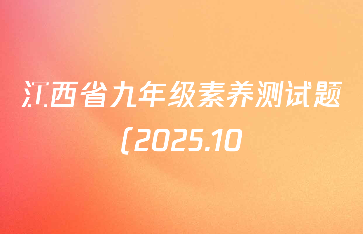 江西省九年级素养测试题(2025.10)各科答案及试卷(含化学 历史 语文等) 江西省九年级素养测试题(2025.10)各科答案及试卷(含化学 历史 语文等)