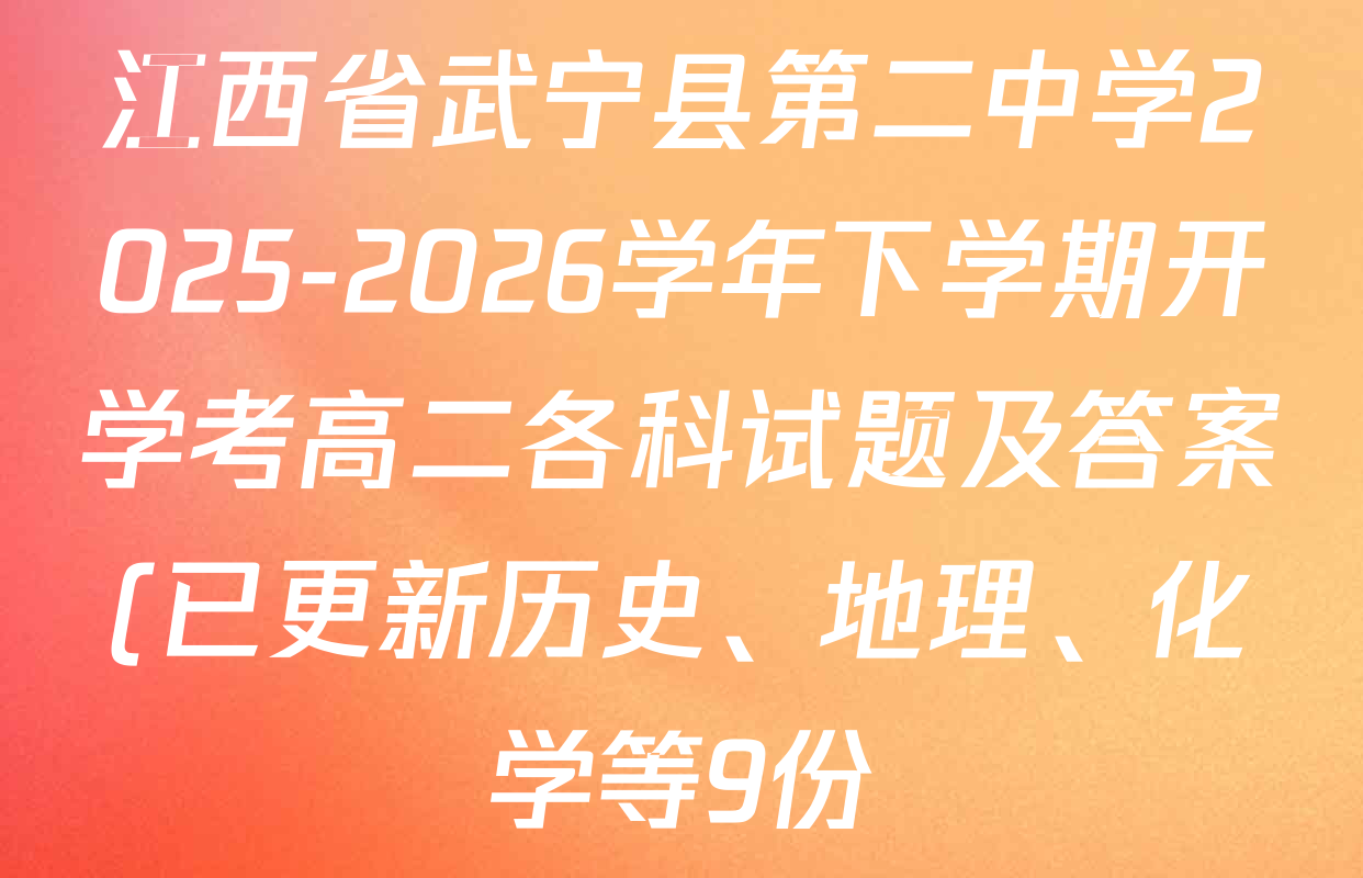江西省武宁县第二中学2025-2026学年下学期开学考高二各科试题及答案(已更新历史、地理、化学等9份)