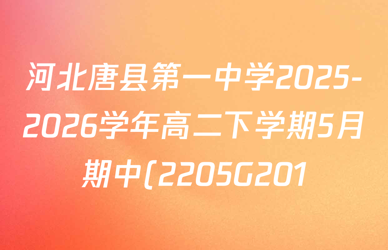 河北唐县第一中学2025-2026学年高二下学期5月期中(2205G201)各科试题及答案(含生物、英语、语文等) 河北唐县第一中学2025-2026学年高二下学期5月期中(2205G201)各科试题及答案(含生物、英语、语文等)