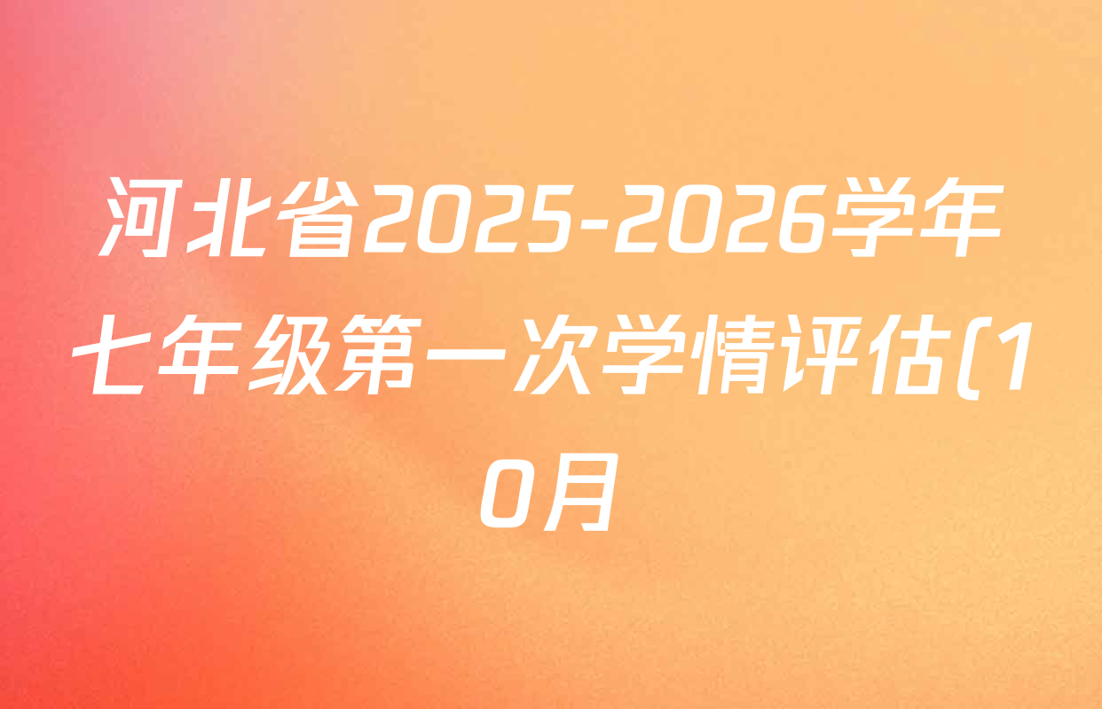河北省2025-2026学年七年级第一次学情评估(10月)试卷及答案汇总: 含英语 语文 数学试卷解析 河北省2025-2026学年七年级第一次学情评估(10月)试卷及答案汇总: 含英语 语文 数学试卷解析