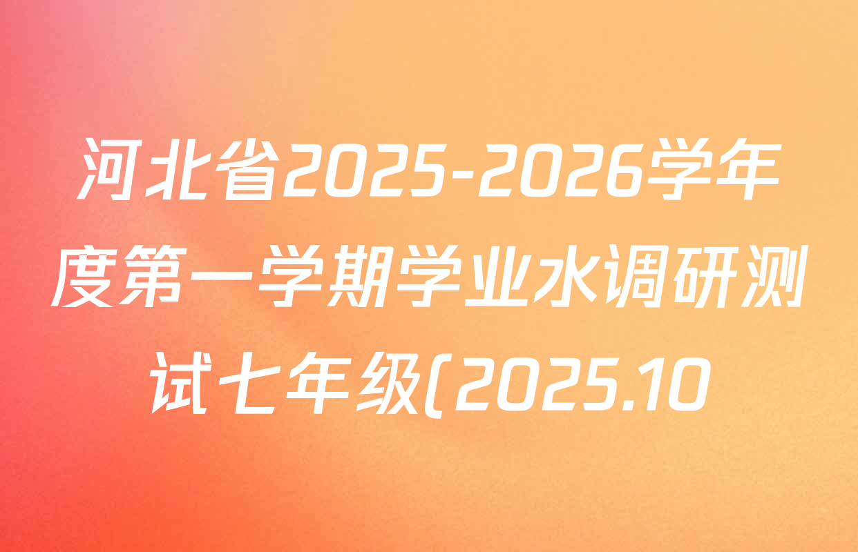河北省2025-2026学年度第一学期学业水调研测试七年级(2025.10)各科试题及答案(含生物 语文 数学(人教版)等) 河北省2025-2026学年度第一学期学业水调研测试七年级(2025.10)各科试题及答案(含生物 语文 数学(人教版)等)