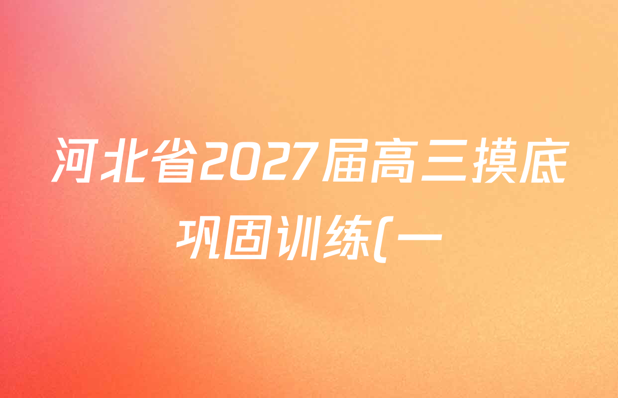 河北省2027届高三摸底巩固训练(一)试卷及答案汇总(9科全) 河北省2027届高三摸底巩固训练(一)试卷及答案汇总(9科全)