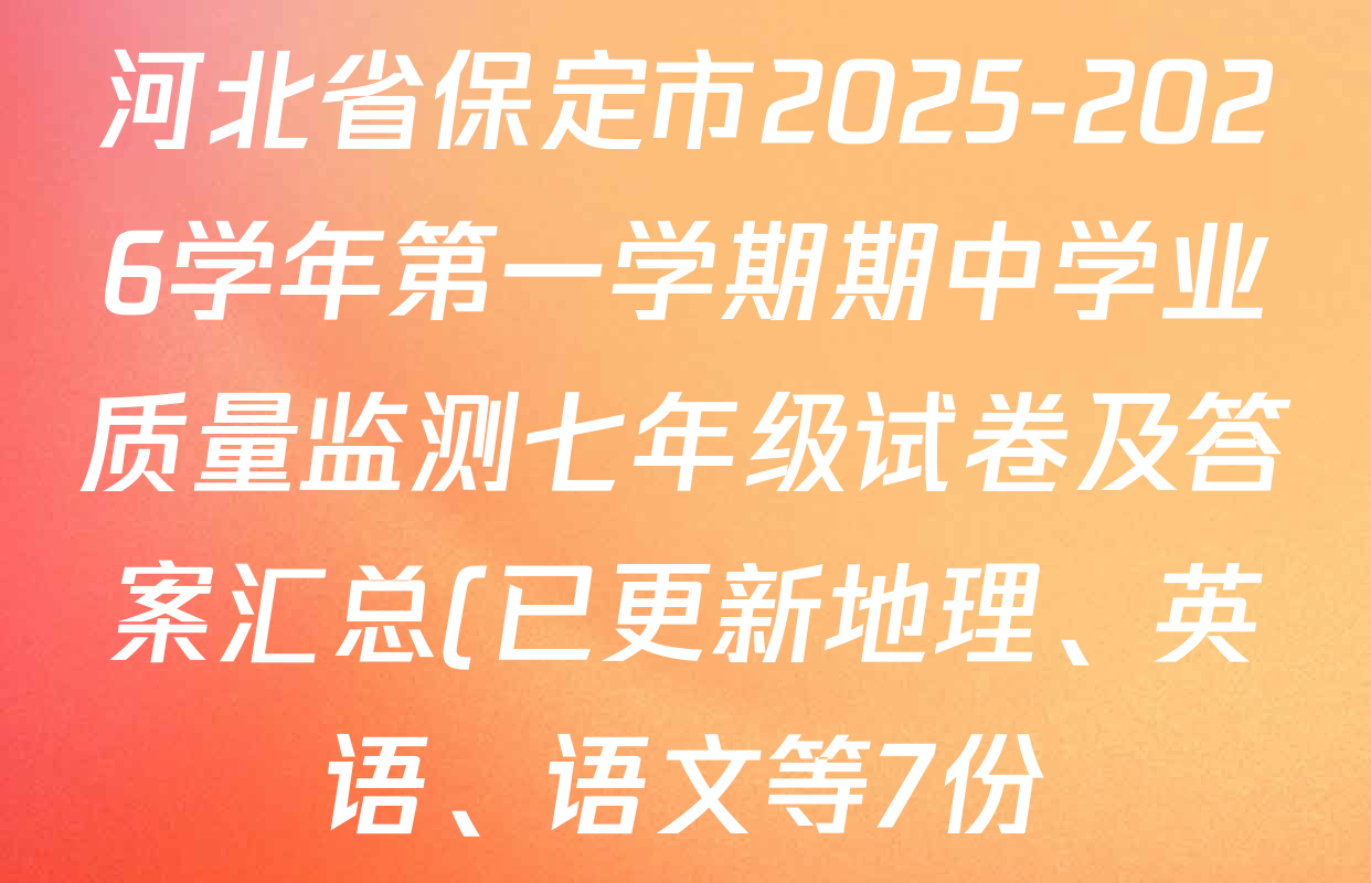 河北省保定市2025-2026学年第一学期期中学业质量监测七年级试卷及答案汇总(已更新地理、英语、语文等7份) 河北省保定市2025-2026学年第一学期期中学业质量监测七年级试卷及答案汇总(已更新地理、英语、语文等7份)