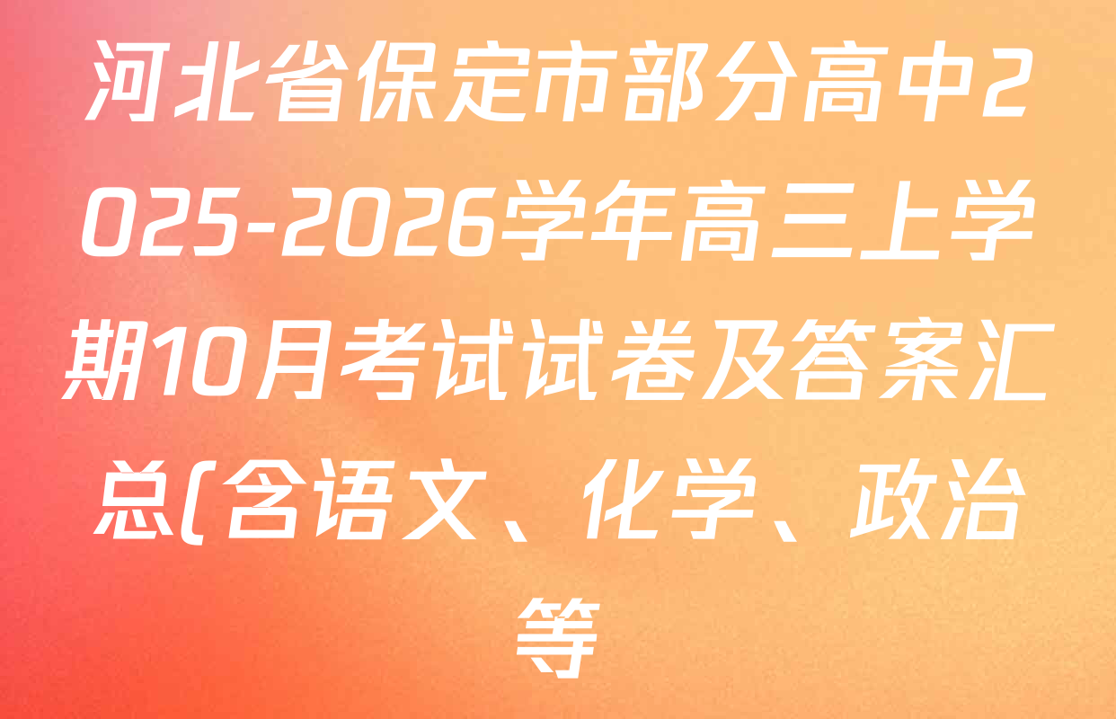 河北省保定市部分高中2025-2026学年高三上学期10月考试试卷及答案汇总(含语文、化学、政治等) 河北省保定市部分高中2025-2026学年高三上学期10月考试试卷及答案汇总(含语文、化学、政治等)