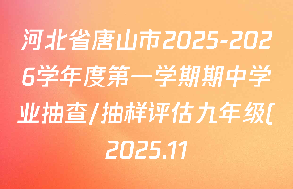 河北省唐山市2025-2026学年度第一学期期中学业抽查/抽样评估九年级(2025.11)各科答案及试卷(含物理、化学、道德与法治等7份) 河北省唐山市2025-2026学年度第一学期期中学业抽查/抽样评估九年级(2025.11)各科答案及试卷(含物理、化学、道德与法治等7份)