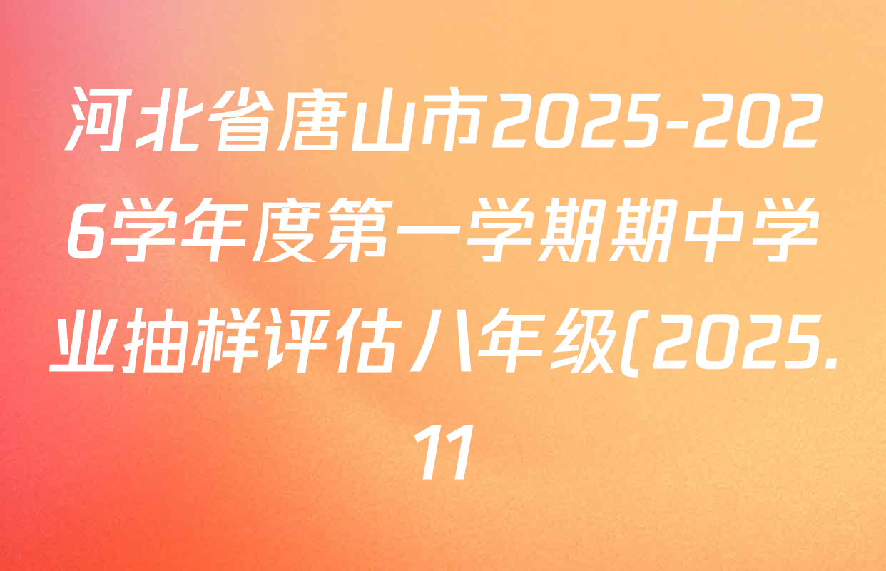 河北省唐山市2025-2026学年度第一学期期中学业抽样评估八年级(2025.11)试卷及答案汇总(已更新数学、生物、物理等8份) 河北省唐山市2025-2026学年度第一学期期中学业抽样评估八年级(2025.11)试卷及答案汇总(已更新数学、生物、物理等8份)