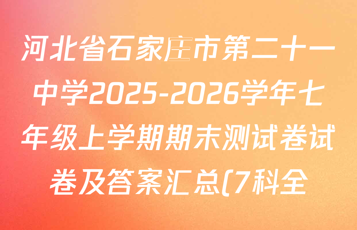 河北省石家庄市第二十一中学2025-2026学年七年级上学期期末测试卷试卷及答案汇总(7科全) 河北省石家庄市第二十一中学2025-2026学年七年级上学期期末测试卷试卷及答案汇总(7科全)
