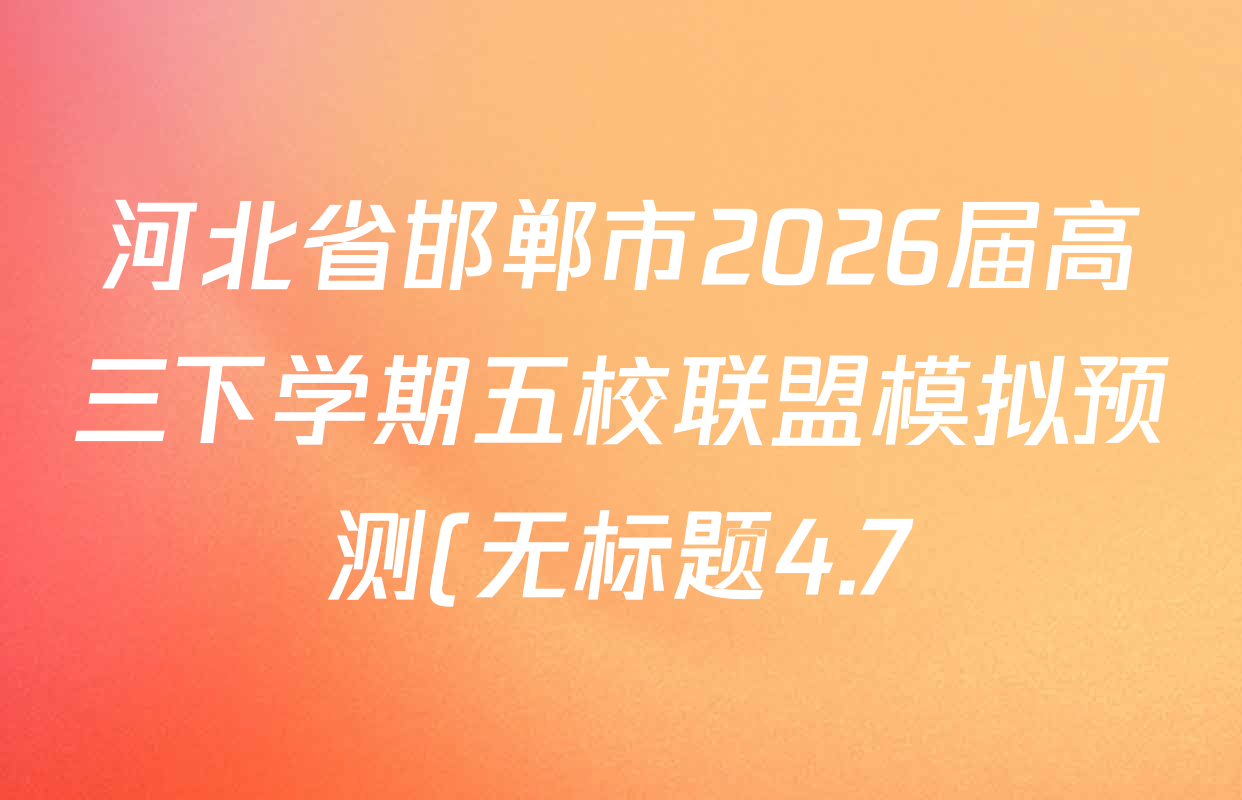 河北省邯郸市2026届高三下学期五校联盟模拟预测(无标题4.7)(2604G301)试卷及答案汇总: 含生物、政治、物理试卷解析 河北省邯郸市2026届高三下学期五校联盟模拟预测(无标题4.7)(2604G301)试卷及答案汇总: 含生物、政治、物理试卷解析