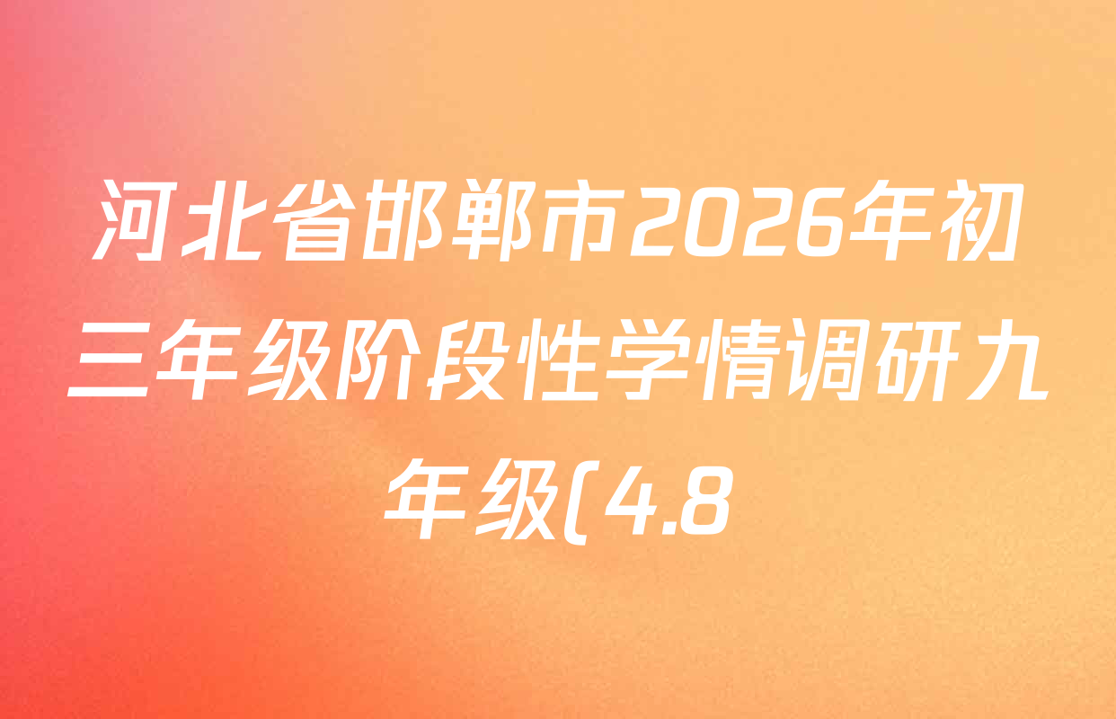 河北省邯郸市2026年初三年级阶段性学情调研九年级(4.8)各科试题及答案(含数学 物理 英语等) 河北省邯郸市2026年初三年级阶段性学情调研九年级(4.8)各科试题及答案(含数学 物理 英语等)