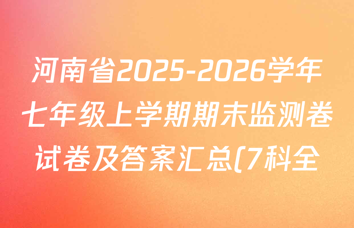 河南省2025-2026学年七年级上学期期末监测卷试卷及答案汇总(7科全) 河南省2025-2026学年七年级上学期期末监测卷试卷及答案汇总(7科全)