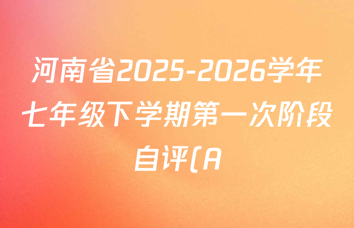 河南省2025-2026学年七年级下学期第一次阶段自评(A)试卷及答案汇总(已更新生物 英语 语文等7份) 河南省2025-2026学年七年级下学期第一次阶段自评(A)试卷及答案汇总(已更新生物 英语 语文等7份)