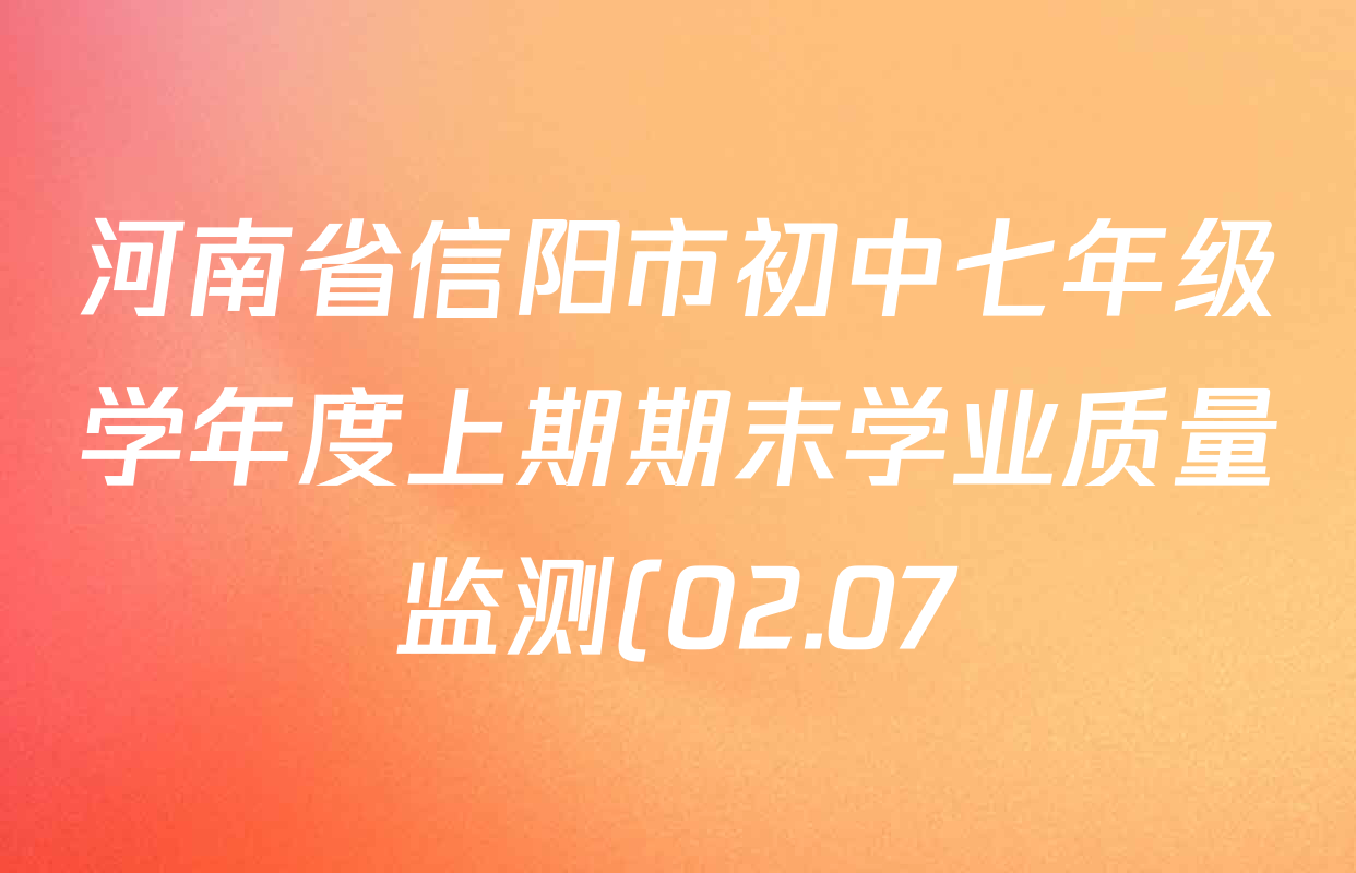 河南省信阳市初中七年级学年度上期期末学业质量监测(02.07)各科试题及答案(已更新地理 生物 英语等7份) 河南省信阳市初中七年级学年度上期期末学业质量监测(02.07)各科试题及答案(已更新地理 生物 英语等7份)