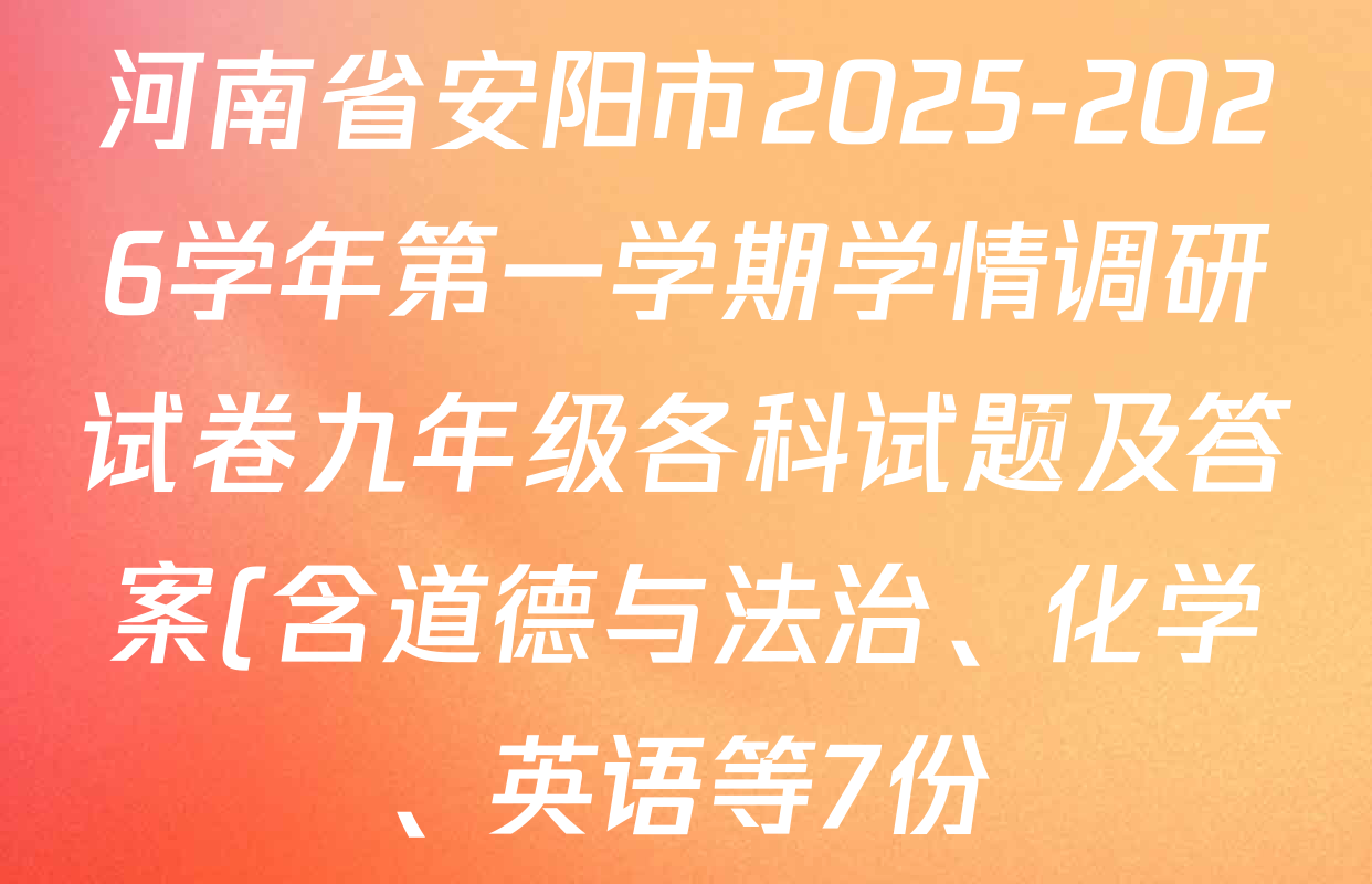河南省安阳市2025-2026学年第一学期学情调研试卷九年级各科试题及答案(含道德与法治、化学、英语等7份) 河南省安阳市2025-2026学年第一学期学情调研试卷九年级各科试题及答案(含道德与法治、化学、英语等7份)