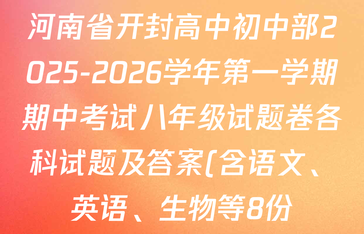 河南省开封高中初中部2025-2026学年第一学期期中考试八年级试题卷各科试题及答案(含语文、英语、生物等8份) 河南省开封高中初中部2025-2026学年第一学期期中考试八年级试题卷各科试题及答案(含语文、英语、生物等8份)