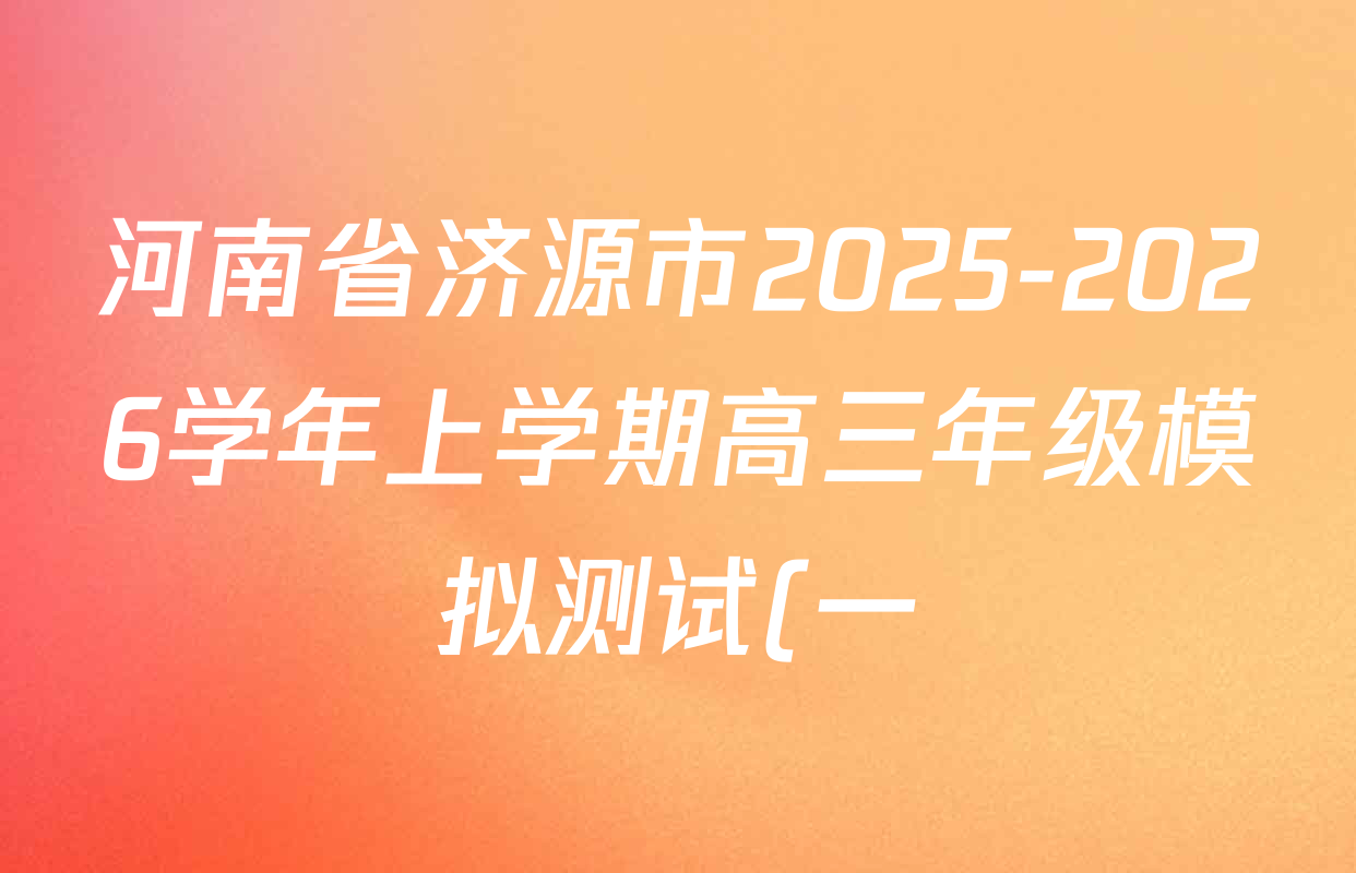 河南省济源市2025-2026学年上学期高三年级模拟测试(一)各科试题及答案(已更新地理 政治 物理等9份) 河南省济源市2025-2026学年上学期高三年级模拟测试(一)各科试题及答案(已更新地理 政治 物理等9份)