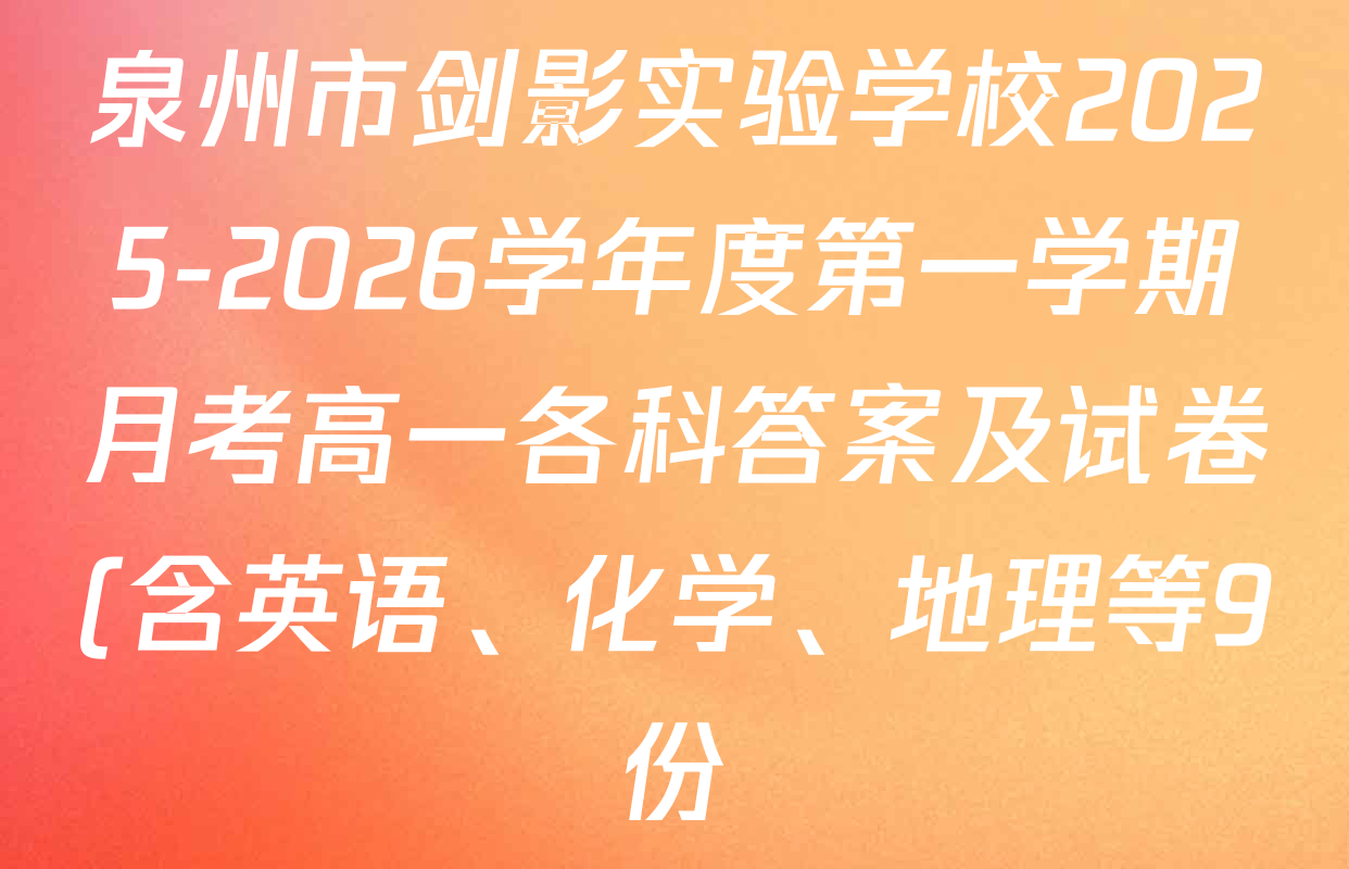 泉州市剑影实验学校2025-2026学年度第一学期月考高一各科答案及试卷(含英语、化学、地理等9份) 泉州市剑影实验学校2025-2026学年度第一学期月考高一各科答案及试卷(含英语、化学、地理等9份)