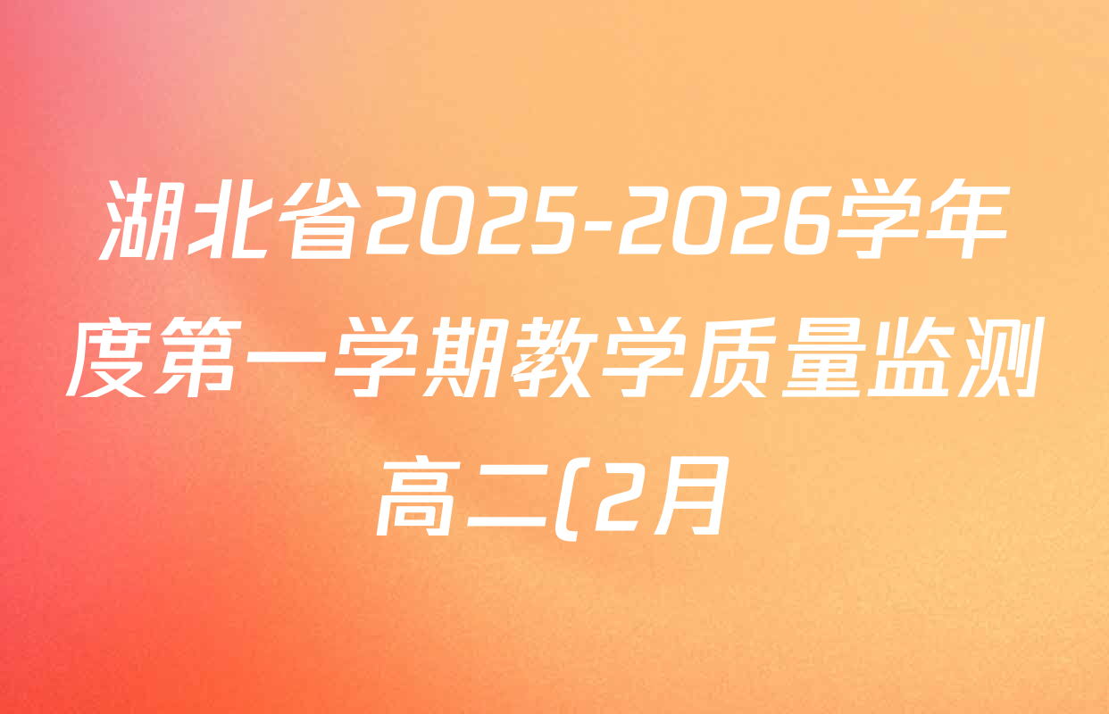 湖北省2025-2026学年度第一学期教学质量监测高二(2月)各科试题及答案(已更新地理、数学、物理等9份) 湖北省2025-2026学年度第一学期教学质量监测高二(2月)各科试题及答案(已更新地理、数学、物理等9份)