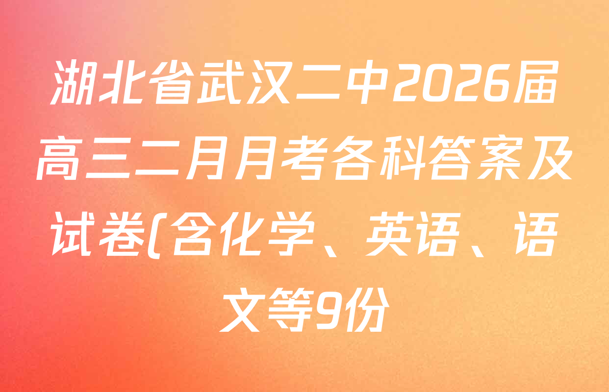 湖北省武汉二中2026届高三二月月考各科答案及试卷(含化学、英语、语文等9份) 湖北省武汉二中2026届高三二月月考各科答案及试卷(含化学、英语、语文等9份)