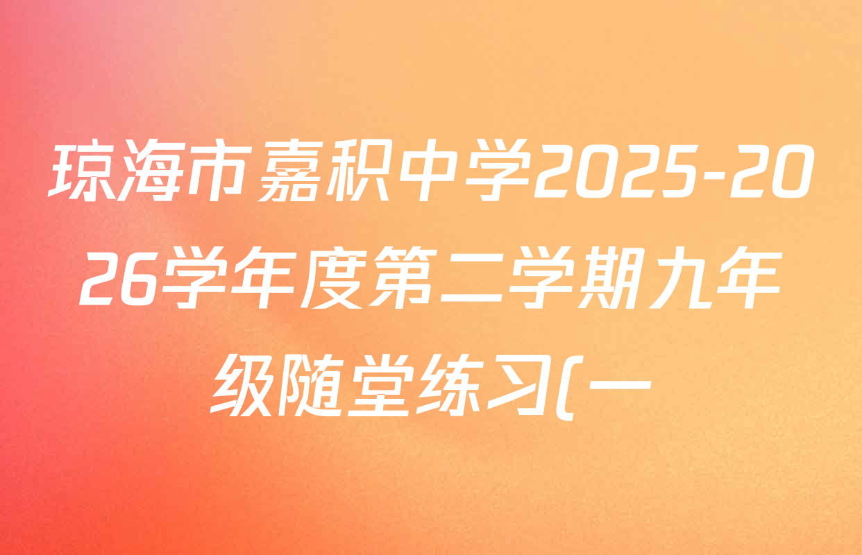 琼海市嘉积中学2025-2026学年度第二学期九年级随堂练习(一)各科答案及试卷(含历史 道德与法治 物理等7份)