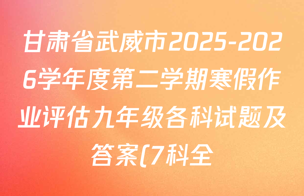 甘肃省武威市2025-2026学年度第二学期寒假作业评估九年级各科试题及答案(7科全)
