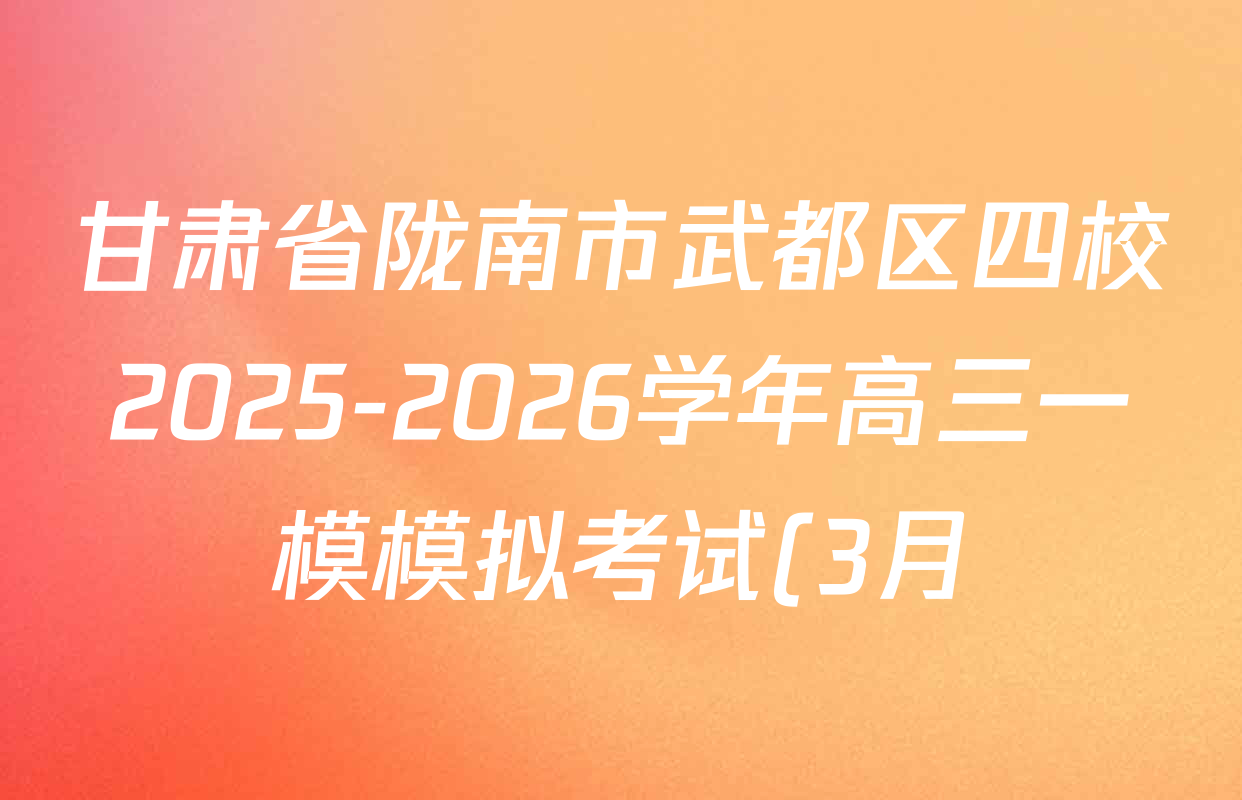甘肃省陇南市武都区四校2025-2026学年高三一模模拟考试(3月)试卷及答案汇总: 含化学、数学、英语试卷解析 甘肃省陇南市武都区四校2025-2026学年高三一模模拟考试(3月)试卷及答案汇总: 含化学、数学、英语试卷解析