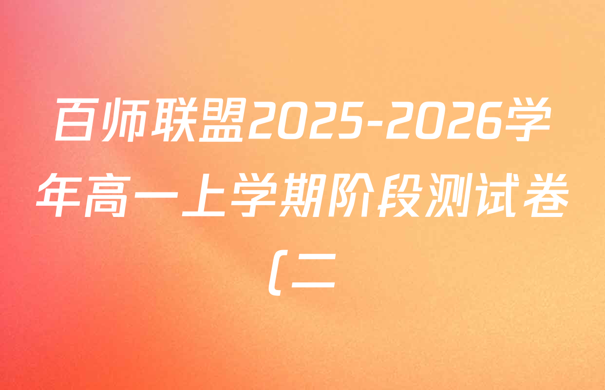 百师联盟2025-2026学年高一上学期阶段测试卷(二)2各科答案及试卷(21科全) 百师联盟2025-2026学年高一上学期阶段测试卷(二)2各科答案及试卷(21科全)