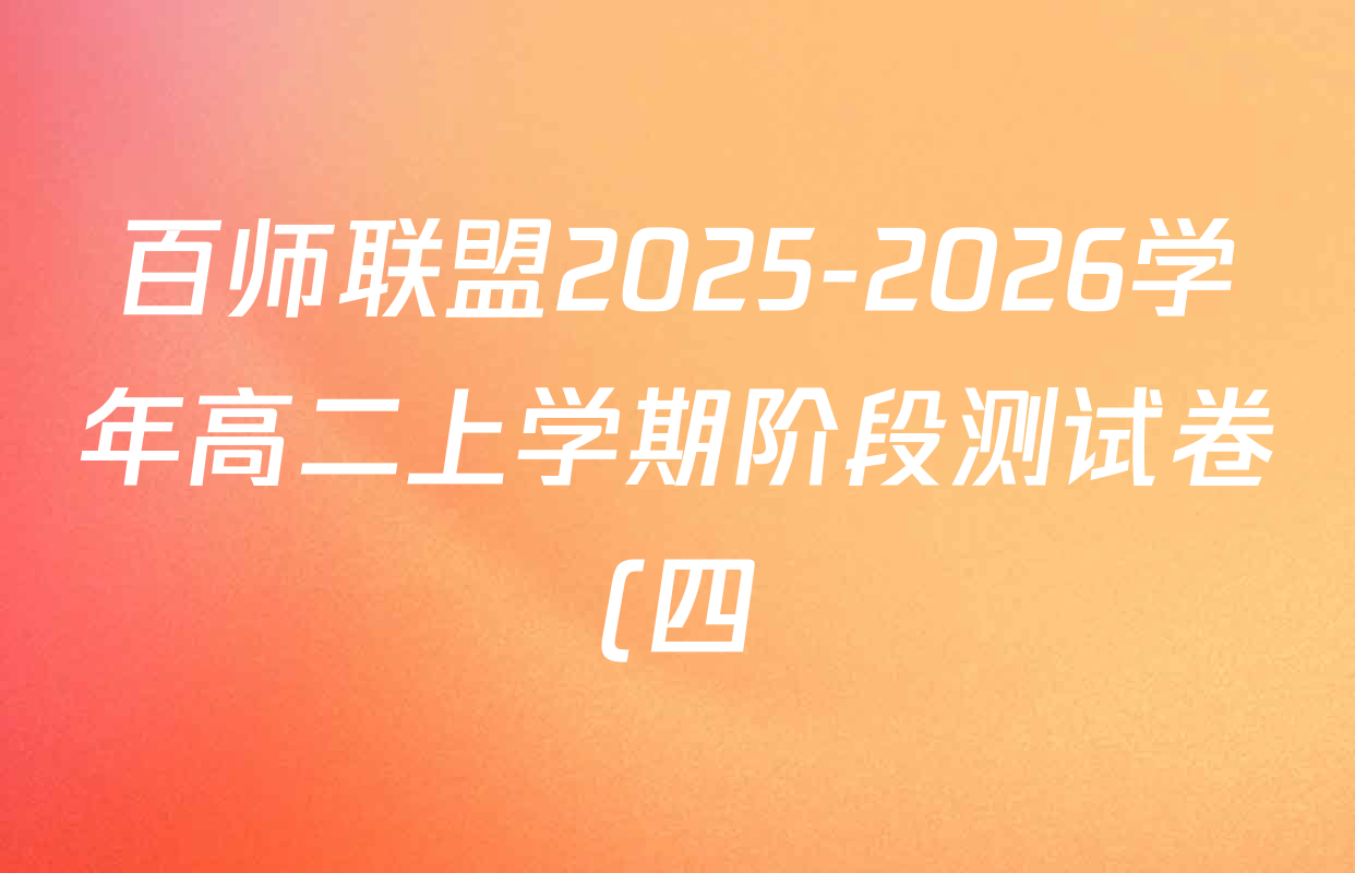 百师联盟2025-2026学年高二上学期阶段测试卷(四)4试卷及答案汇总: 含数学(XJ) 地理(湘教版75分钟) 历史(90分钟)试卷解析