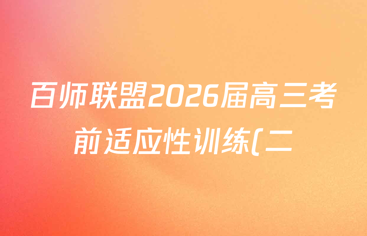 百师联盟2026届高三考前适应性训练(二)试卷及答案汇总(含俄语 物理(百F) 理综(百)等)