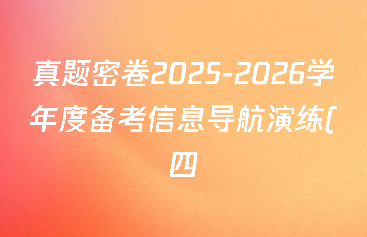真题密卷2025-2026学年度备考信息导航演练(四)4试卷及答案汇总(含数学(B) 英语(BT) 语文(A)等22份) 真题密卷2025-2026学年度备考信息导航演练(四)4试卷及答案汇总(含数学(B) 英语(BT) 语文(A)等22份)