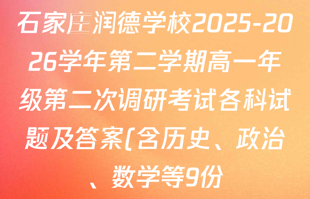 石家庄润德学校2025-2026学年第二学期高一年级第二次调研考试各科试题及答案(含历史、政治、数学等9份) 石家庄润德学校2025-2026学年第二学期高一年级第二次调研考试各科试题及答案(含历史、政治、数学等9份)