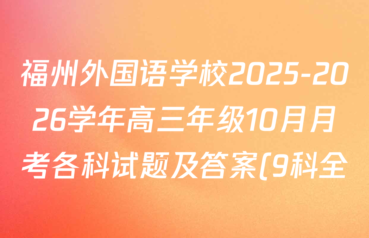 福州外国语学校2025-2026学年高三年级10月月考各科试题及答案(9科全) 福州外国语学校2025-2026学年高三年级10月月考各科试题及答案(9科全)