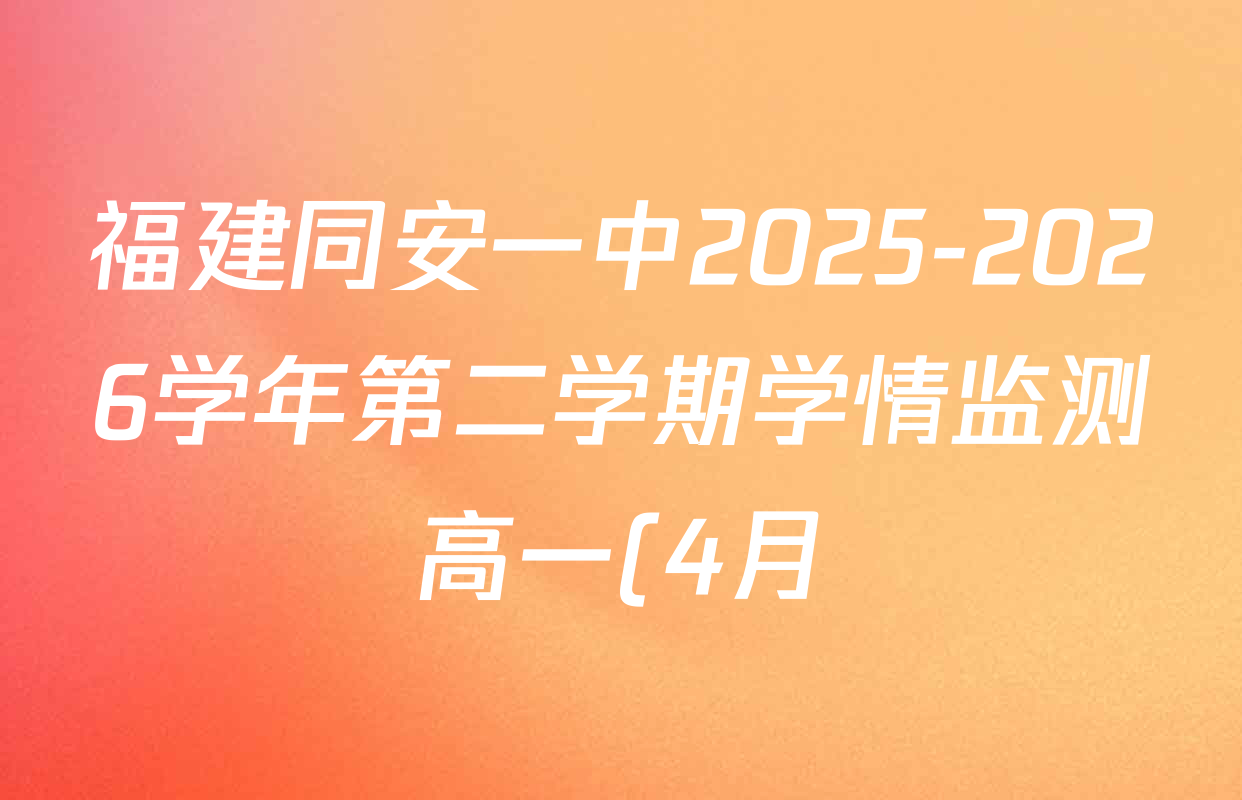 福建同安一中2025-2026学年第二学期学情监测高一(4月)各科试题及答案(已更新化学、地理、政治等9份) 福建同安一中2025-2026学年第二学期学情监测高一(4月)各科试题及答案(已更新化学、地理、政治等9份)