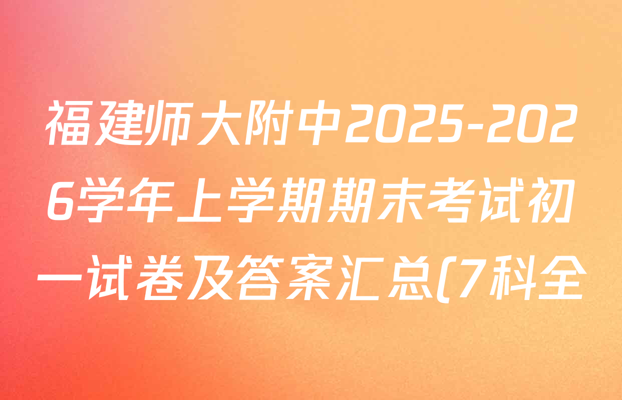 福建师大附中2025-2026学年上学期期末考试初一试卷及答案汇总(7科全) 福建师大附中2025-2026学年上学期期末考试初一试卷及答案汇总(7科全)