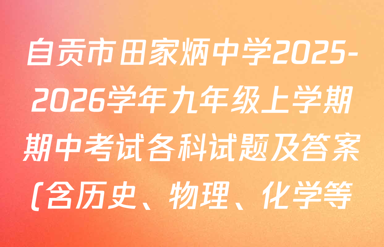 自贡市田家炳中学2025-2026学年九年级上学期期中考试各科试题及答案(含历史、物理、化学等) 自贡市田家炳中学2025-2026学年九年级上学期期中考试各科试题及答案(含历史、物理、化学等)