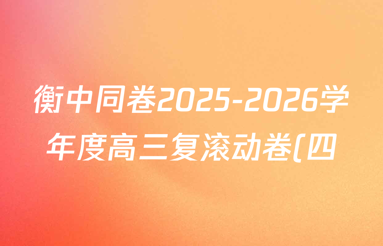 衡中同卷2025-2026学年度高三复滚动卷(四)4各科答案及试卷(含政治(WY) 物理(JY) 语文等) 衡中同卷2025-2026学年度高三复滚动卷(四)4各科答案及试卷(含政治(WY) 物理(JY) 语文等)