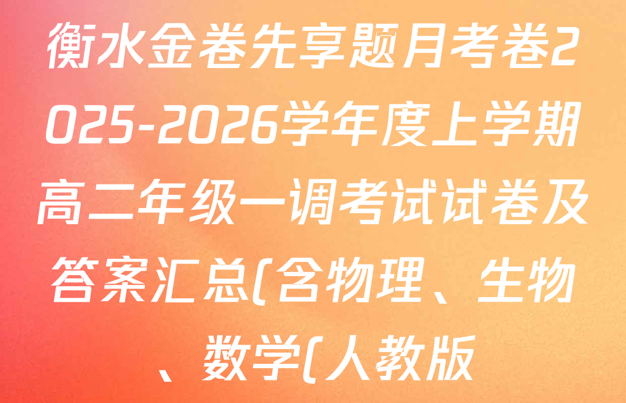 衡水金卷先享题月考卷2025-2026学年度上学期高二年级一调考试试卷及答案汇总(含物理、生物、数学(人教版)等) 衡水金卷先享题月考卷2025-2026学年度上学期高二年级一调考试试卷及答案汇总(含物理、生物、数学(人教版)等)