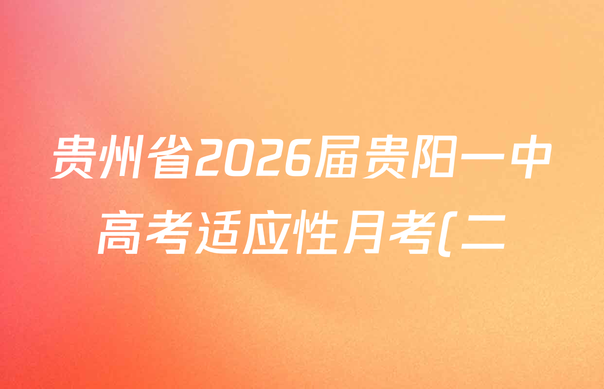 贵州省2026届贵阳一中高考适应性月考(二)(10月)(黑黑黑黑白白黑黑)各科答案及试卷(含历史、英语、地理等9份) 贵州省2026届贵阳一中高考适应性月考(二)(10月)(黑黑黑黑白白黑黑)各科答案及试卷(含历史、英语、地理等9份)