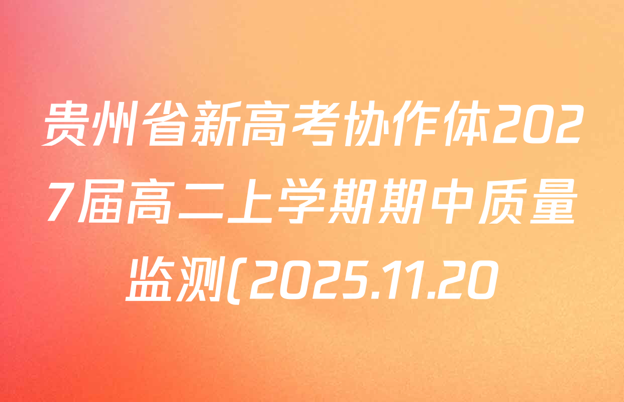 贵州省新高考协作体2027届高二上学期期中质量监测(2025.11.20)各科答案及试卷(已更新政治、生物、英语等9份) 贵州省新高考协作体2027届高二上学期期中质量监测(2025.11.20)各科答案及试卷(已更新政治、生物、英语等9份)