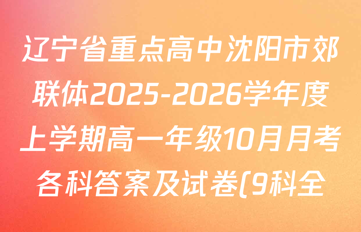 辽宁省重点高中沈阳市郊联体2025-2026学年度上学期高一年级10月月考各科答案及试卷(9科全) 辽宁省重点高中沈阳市郊联体2025-2026学年度上学期高一年级10月月考各科答案及试卷(9科全)